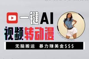 一键AI视频转动漫，高收益暴力玩法，无脑搬运，新手也能轻松月入1万【揭秘】
