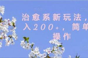 治愈系新玩法，日入200+，简单好操作【揭秘】