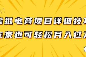 虚拟电商项目详细技巧拆解，保姆级教程，在家也可以轻松月入过万。