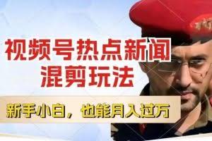 视频号创作者分成，热点新闻混剪玩法，小白也能轻松上手，每天一个小时，轻松月入过w【揭秘】