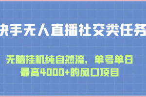 快手无人直播社交类任务：无脑挂机纯自然流，单号单日最高4000+的风口项目