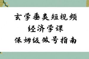 玄学垂类短视频经济学课，保姆级做号指南（8节课）