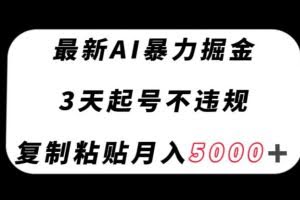 最新AI暴力掘金，3天必起号不违规，复制粘贴月入5000＋【揭秘】