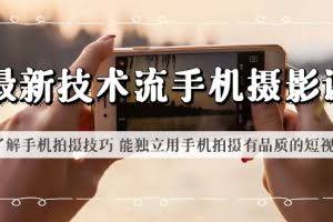 最新技术流/手机摄影课 了解手机拍摄技巧 能独立用手机拍摄有品质的短视频