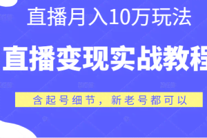直播变现实战教程，直播月入10万玩法，包含起号细节，新老号都可以