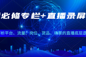 直播必修专栏+直播录屏专栏，解析平台、流量、岗位、货品、场景的底层逻辑【无水印】