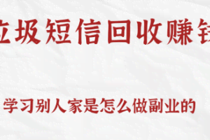 揭秘垃圾短信回收赚钱项目，可利用信息差操作一条10元，日撸无上限【视频教程】