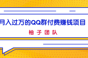 月入过万的QQ群付费赚钱项目，低成本后期轻松实现躺赚！