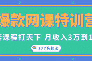 爆款网课特训营，一套课程打天下，网课变现的10个实操法，月收入3万到10万（完结）