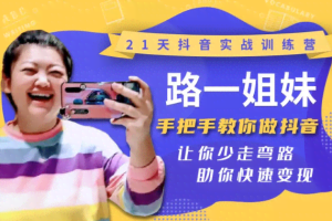 21天抖音实战训练营：路一姐妹手把手教你做抖音，让你少走弯路，助你快速变现