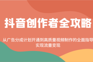 抖音创作者全攻略：从广告分成计划开通到高质量视频制作的全面指导，实现流量变现