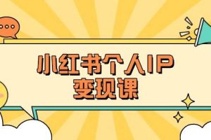 小红书个人变现课：精准人设定位+爆款选题拆解，教你打造百万流量账号秘籍