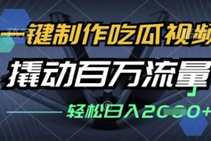 一键制作吃瓜视频，全平台发布，撬动百万流量，小白轻松上手，日入多张【揭秘】