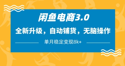 闲鱼电商3.0，全新升级，自动铺货，无脑操作，单月稳定变现8k+【揭秘】