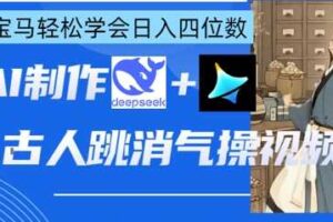 AI古人跳消气操视频制作，deepseek+即梦，小白宝马轻松学会日入四位数