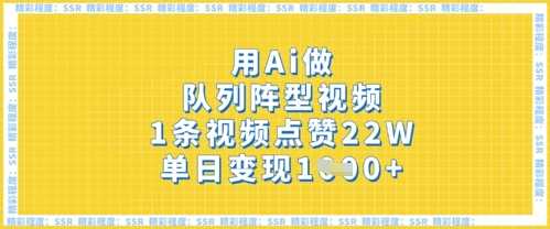用Ai做队列阵型视频，1条视频点赞22W，单日变现多张
