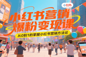 小红书营销爆粉变现课，从0到1的掌握小红书营销方法论