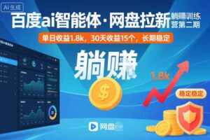 百度ai智能体·网盘拉新躺賺训练营第二期：单日收益1.8k，30天收益15个，长期稳定