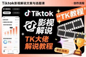 Tiktok影视解说文案与选题课，TK大佬影视解说教程，带你出海賺美刀（更新）