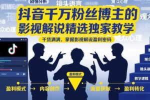 抖音千万粉丝博主的影视解说精选独家教学，干货满满，掌握影视解说盈利密码