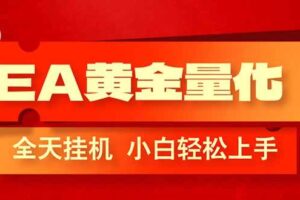 (17457期)EA黄金量化,全程24小时无人监管,小白易上手,日入1000+