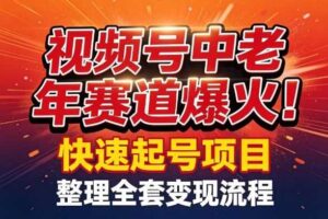 视频号中老年这个赛道爆火!测试可以快速起号,整理了全套变现流程