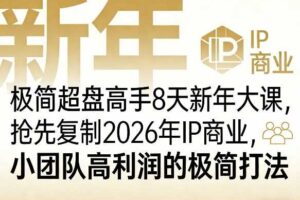 极简超盘高手8天新年大课(26年3月4-13日),抢先复制2026年IP商业,小团队高利润的极简打法